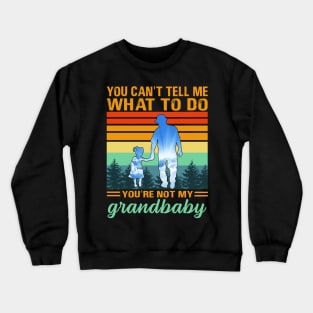 You Can't Tell Me What To Do You're Not My Grandbaby Crewneck Sweatshirt